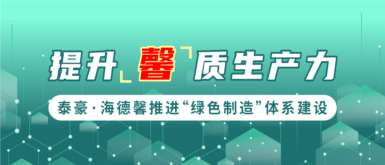 提升“馨”質生產(chǎn)力  泰豪·海德馨推進“綠色制造”體系建設